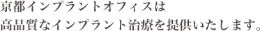 京都インプラントオフィスは高品質なインプラントを提供いたします。